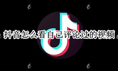 抖音怎么看自己评论过的视频 抖音里面怎么看自己评论过的视频