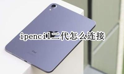 ipencil二代怎么连接 ipencil二代怎么开启