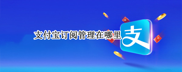 支付宝订阅管理在哪里
