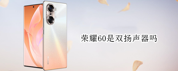 荣耀60是双扬声器吗