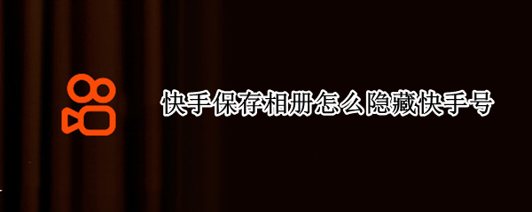 快手保存相册怎么隐藏快手号
