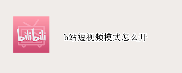 b站短视频模式怎么开