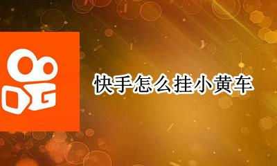 快手怎么挂小黄车 快手直播怎么挂小黄车