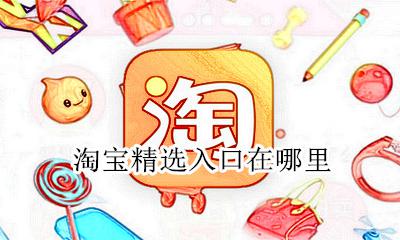淘宝精选入口在哪里 淘宝精品推荐入口在哪
