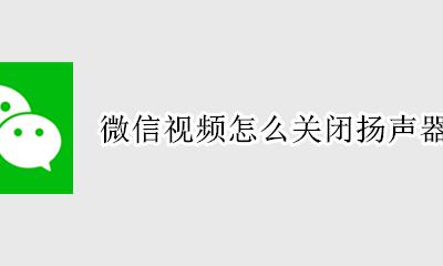 微信视频怎么关闭扬声器模式 微信视频聊天怎么关闭扬声器模式