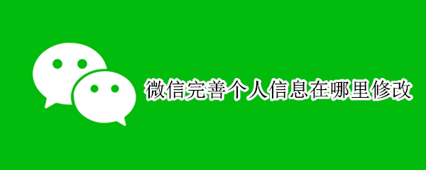 微信完善个人信息在哪里修改