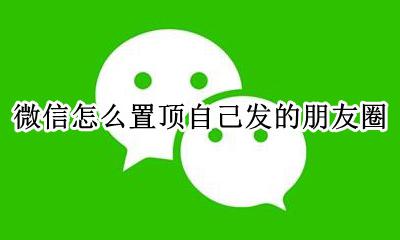 微信怎么置顶自己发的朋友圈 微信自己的朋友圈可以置顶吗