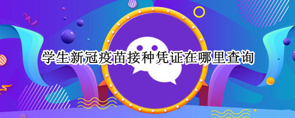 学生新冠疫苗接种凭证在哪里查询