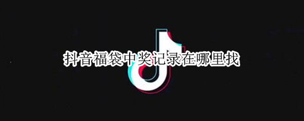 抖音福袋中奖记录在哪里找