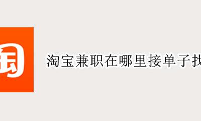 接单淘宝任务平台有哪些 淘宝兼职在哪里接单子找任务