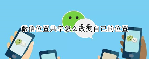 微信位置共享怎么改变自己的位置