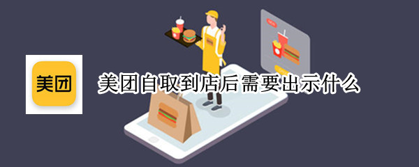 美团自取到店后需要出示什么