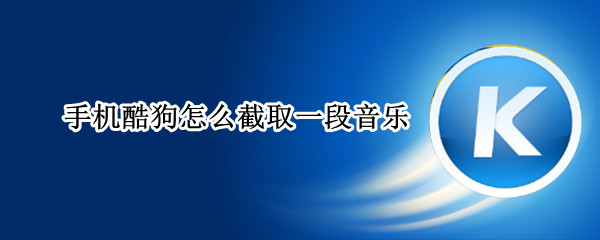 手机酷狗怎么截取一段音乐