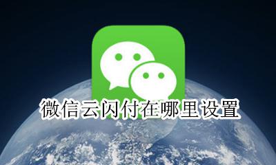 微信云闪付在哪里设置 云闪付支付方式设置在哪里?