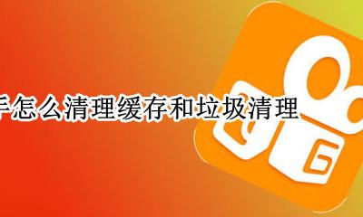 如何清理快手缓存垃圾 快手怎么清理缓存和垃圾清理
