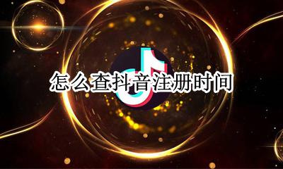 怎么查抖音注册时间 抖音怎么查看注册时间