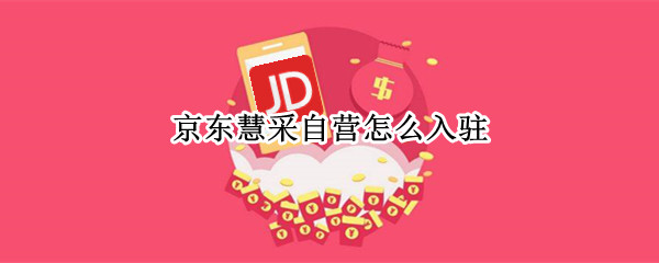 京东慧采自营怎么入驻