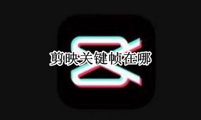剪映关键帧在哪 剪映的关键帧怎么操作