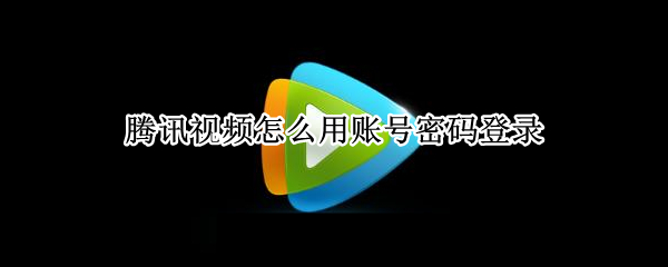 腾讯视频怎么用账号密码登录