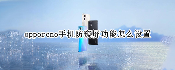opporeno手机防窥屏功能怎么设置