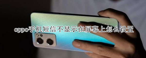 oppo手机短信不显示在屏幕上怎么设置