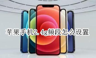 苹果手机2.4g频段怎么设置 苹果手机怎么把2g频段的wifi改成2.2g
