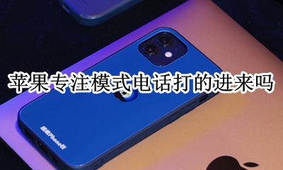 苹果手机有专注模式吗 苹果专注模式电话打的进来吗