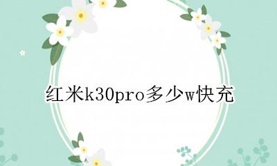 红米k30pro多少w快充 红米k30pro最大支持多少w快充