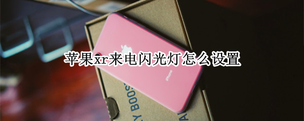 苹果xr来电闪光灯怎么设置