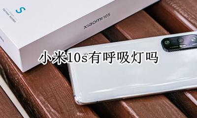 小米10s有呼吸灯吗 小米10s的呼吸灯在哪里