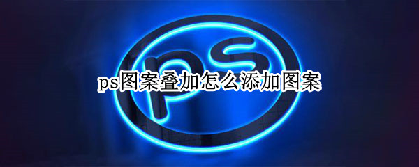 ps图案叠加怎么添加图案