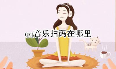 qq音乐扫码在哪里 qq音乐里面的扫码在哪里