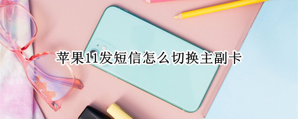 苹果11发短信怎么切换主副卡