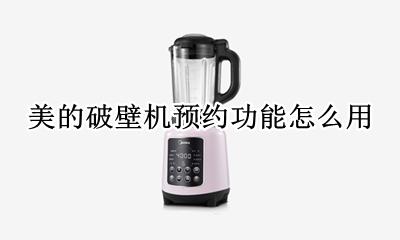 美的破壁机预约功能怎么用 美的破壁机怎么预约时间?