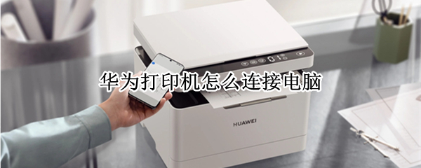 华为打印机怎么连接电脑