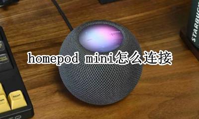 homepod mini怎么连接 如何连接