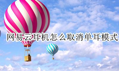 网易云耳机怎么取消单耳模式 网易云的耳机怎么关闭单耳使用