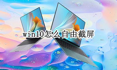 win10怎么自由截屏 win10怎么自由截图