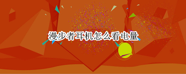 漫步者耳机怎么看电量