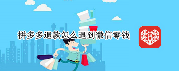 拼多多退款怎么退到微信零钱