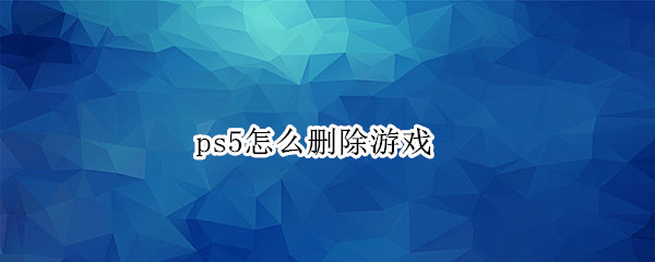 ps5怎么删除游戏