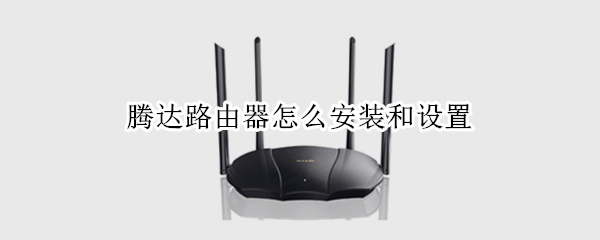 腾达路由器怎么安装和设置