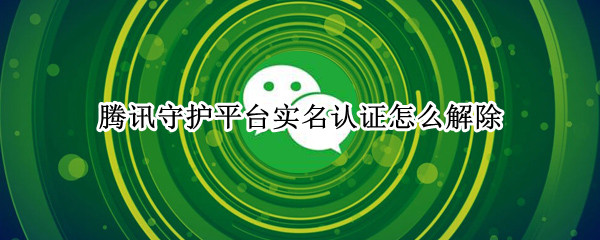 腾讯守护平台实名认证怎么解除
