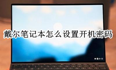 戴尔笔记本怎么设置开机密码 戴尔台式电脑如何设置开机密码