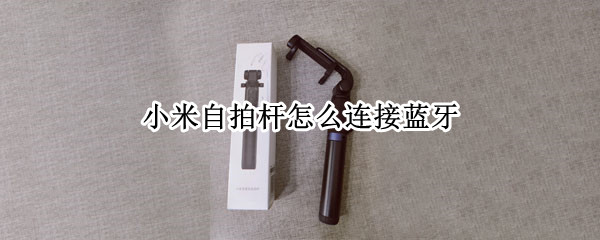 小米自拍杆怎么连接蓝牙
