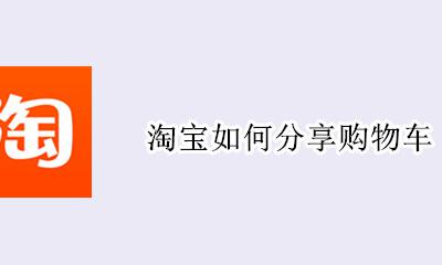 淘宝如何分享购物车 淘宝怎么分享购物车