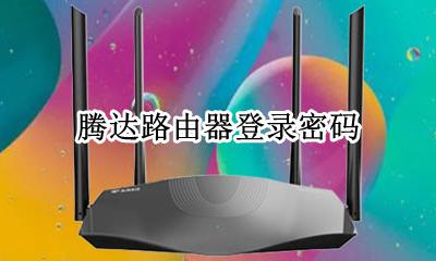 腾达路由器登录密码 腾达路由器默认登录密码是多少