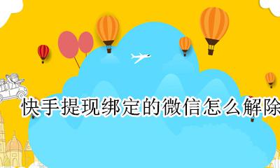 快手怎样解除微信提现 快手提现绑定的微信怎么解除