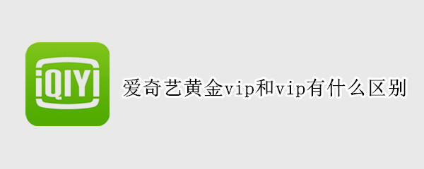 爱奇艺黄金vip和vip有什么区别