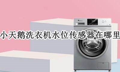 小天鹅洗衣机水位传感器在哪里 小天鹅全自动洗衣机水位传感器在哪里
